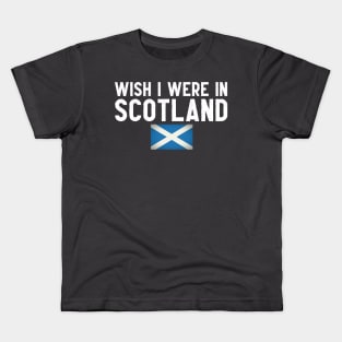 Wish I were in Scotland Kids T-Shirt